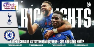 Hướng Dẫn Bắt Kèo Chelsea vs Tottenham Hotspur 19:15 19/05 